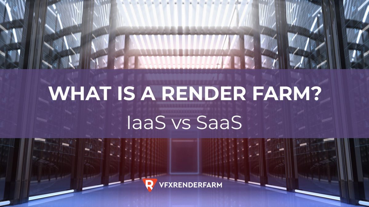 What Is A Render Farm Iaas Vs Saas Vfxrenderfarm