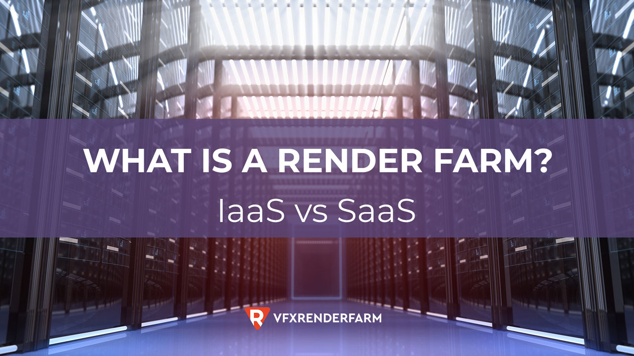 What is a Render Farm? IaaS vs SaaS?