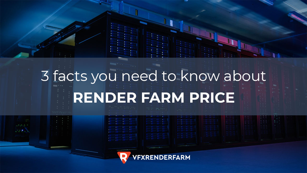 3 facts you need to know about Render Farm Price