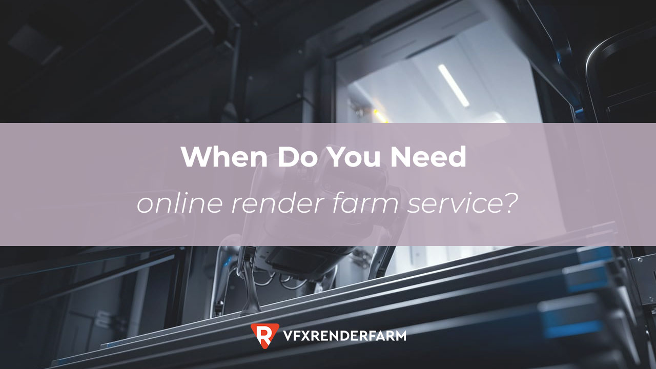 <strong>When Do You Need an Online Render Farm Service?</strong>