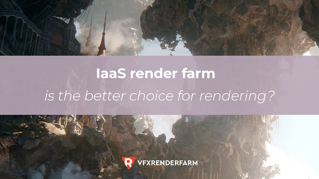 Why is an IaaS render farm the better choice for rendering in 2026?