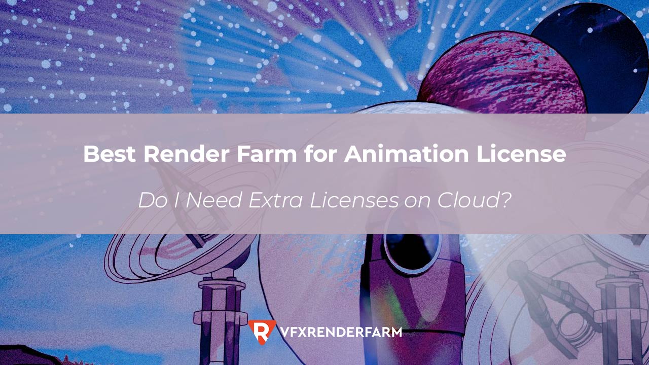 Best Render Farm for Animation License: Do I Need Extra Licenses on Cloud?