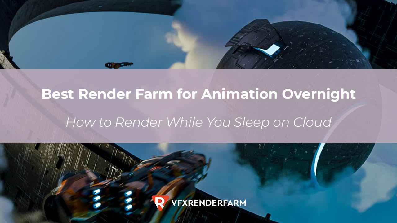 Best Render Farm for Animation Overnight: How to Render While You Sleep on Cloud