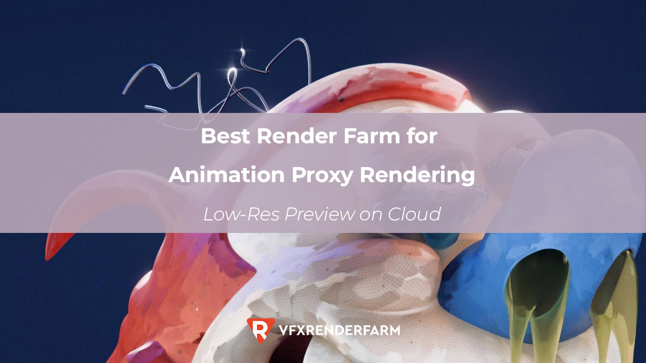Best Render Farm for Animation Proxy Rendering: Low-Res Preview on Cloud