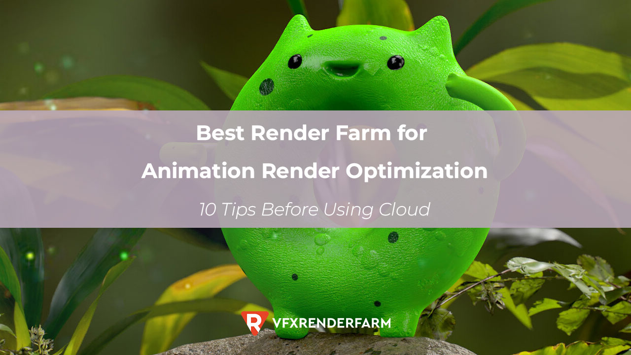 Best Render Farm for Animation Render Optimization: 10 Tips Before Using Cloud