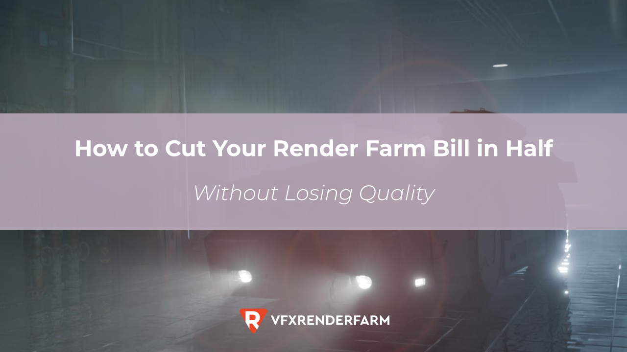 How to Cut Your Render Farm Bill in Half Without Losing Quality How to Cut Your Render Farm Bill in Half Without Losing Quality