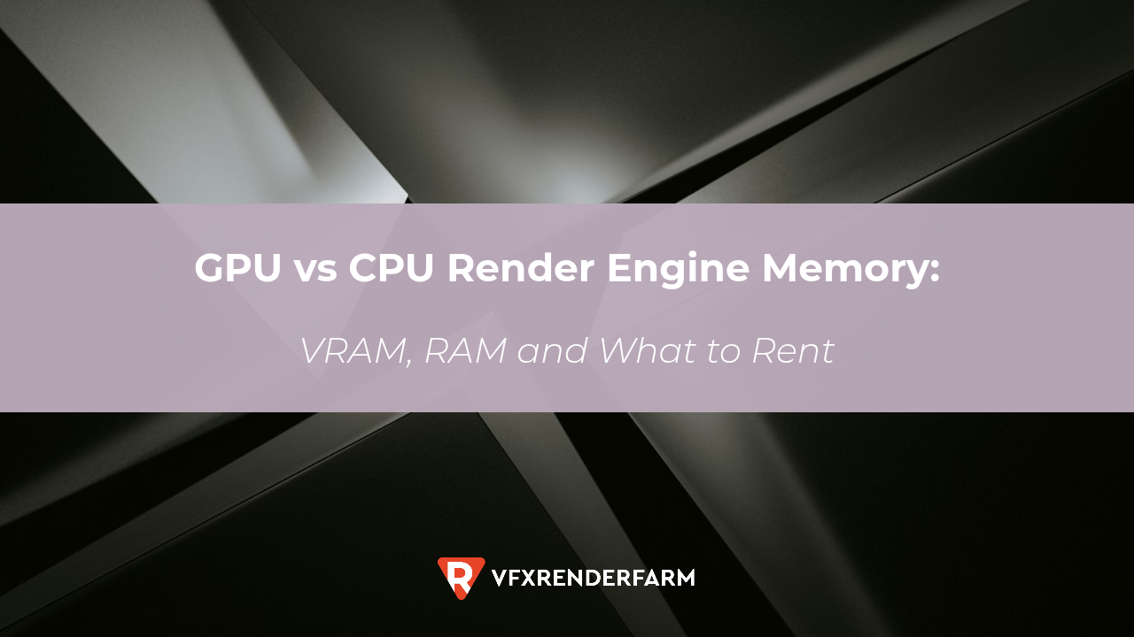 GPU vs CPU Render Engine Memory: VRAM, RAM and What to Rent