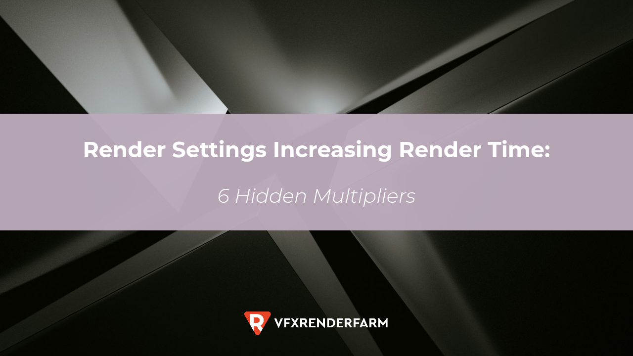 Render Settings Increasing Render Time: 6 Hidden Multipliers