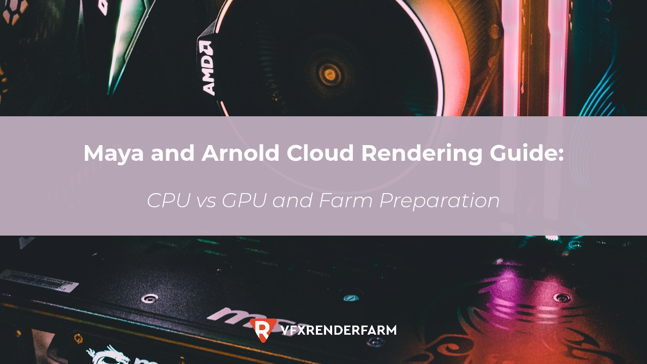 Maya and Arnold Cloud Rendering Guide: CPU vs GPU and Farm Preparation